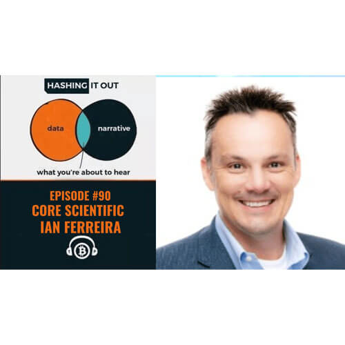 PODCAST: Hashing It Out #90 – Core Scientific Ian Ferreira